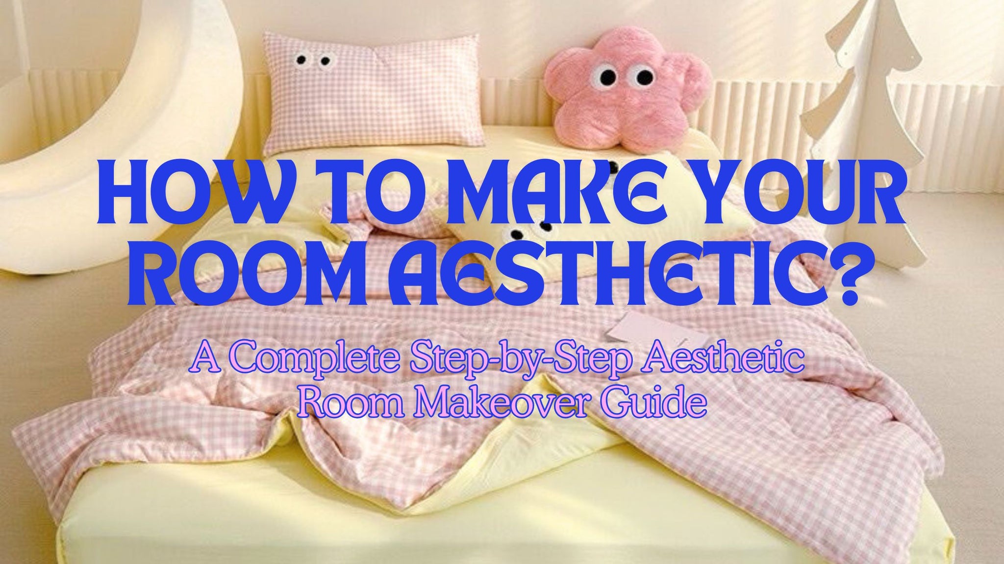 How-to-Make-Your-Room-Aesthetic-A-Complete-Step-by-Step-Aesthetic-Room-Makeover-Guide The Feelz